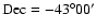 $\rm Dec= -43^{\circ} 00^{\prime}$