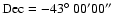 $\rm Dec= -43{\hbox{$^\circ$ }} 00^{\prime} 00^{\prime\prime}$