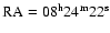 $\rm RA= 08^{{\rm h}} 24^{{\rm m}} 22^{{\rm s}}$