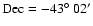 $\rm Dec= -43{\hbox{$^\circ$ }} 02^{\prime}$