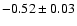 $-0.52 \pm 0.03$
