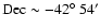 $\rm Dec\sim -42{\hbox{$^\circ$ }} 54^{\prime}$