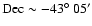 $\rm Dec\sim -43{\hbox{$^\circ$ }} 05^{\prime}$