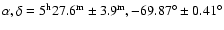 $\alpha,\delta = 5^{\rm h} 27.6^{\rm m} \pm 3.9^{\rm m},
- 69.87^{\circ} \pm 0.41^{\circ}$