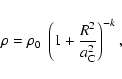 \begin{displaymath}
\rho=\rho_{{\rm0}}~\left(1+\frac{{R}^{2}}{a_{{\rm C}}^{2}}\right)^{-k},
\end{displaymath}