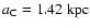 $a_{{\rm C}}=1.42~{\rm kpc}$