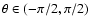 $\theta \in (-\pi/2,\pi/2)$