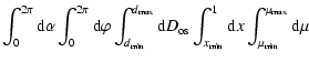 $\displaystyle \int_0^{2\pi}{{\rm d}\alpha}
\int_0^{2\pi}{{\rm d}\varphi} \int_{...
...\rm min}}}}^{1} {\rm d}x
\int_{\mu_{{\rm min}}}^{\mu_{{\rm max}}} {\rm d}\mu ~~$