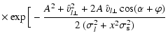$\displaystyle \times\exp\Big[-\frac{A^{2}+{\hat v}^{2}_{{l}\perp}+2 A~
{\hat v}_{{l}\perp} \cos(\alpha+\varphi)}{2~(\sigma^{2}_{l}+x^{2}
\sigma^{2}_{\rm s})}$