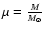 $\mu =
{\frac{M}{{M}_{\odot}}}$