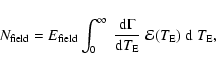 \begin{displaymath}
N_{{\rm field}}=E_{{\rm field}}\int_{0}^{\infty}~
{\frac{{\r...
... d}T_{{\rm E}}}}~ {\cal
E}(T_{{\rm E}})~ {\rm d}~T_{{\rm E}} ,
\end{displaymath}