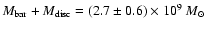 $M_{{\rm bar}}+M_{{\rm disc}}=(2.7\pm 0.6) \times 10^{9}~
{M}_{\odot}$