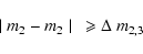 \begin{displaymath}%
\mid m_2-m_2\mid~\geqslant\Delta~m_{2,3}
\end{displaymath}