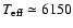 $T_{{\rm eff}}\simeq6150$
