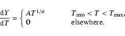 \begin{displaymath}\frac{{\rm d}Y}{{\rm d}T} = \left\{ \begin{array}{ll}
AT^{1/\...
...\
0 & \hspace{1.0cm} {\rm elsewhere}. \\
\end{array} \right.
\end{displaymath}