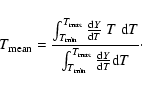 \begin{displaymath}T_{{\rm mean}}=\frac{\int^{T_{{\rm max}}}_{T_{{\rm min}}} \fr...
...max}}}_{T_{{\rm min}}} \frac{{\rm d}Y}{{\rm d}T}{\rm d}T}\cdot
\end{displaymath}