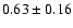 $0.63\pm 0.16$