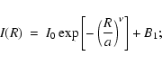 \begin{displaymath}%
I(R)~=~I_{0} \exp\left[ - \left(\frac{R}{a}\right)^{\nu} \right] + B_{1};
\end{displaymath}