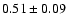 $0.51\pm0.09$