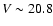 $V \sim 20.8$