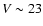 $V\sim 23$