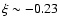 $\xi \sim -0.23$