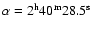 $\alpha= 2^{\rm h} 40^{\rm m} 28.5^{\rm s}$