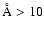 $\rm \AA >10$
