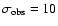 $\sigma_{\rm obs}= 10$