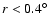 $r<0.4^{\circ}$