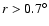 $r>0.7^{\circ}$