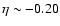 $\eta \sim -0.20$