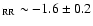 $_{\rm RR} \sim -1.6 \pm 0.2$