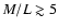 $M/L \gtrsim 5
$
