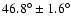 $46.8^{\circ} \pm 1.6^{\circ}$