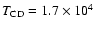 $T_{\rm CD}=1.7\times 10^4$