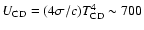 $U_{\rm CD}=(4\sigma/c)T_{\rm CD}^4\sim 700$