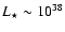 $L_{\star}\sim 10^{38}$