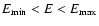 $E_{\rm min}<E<E_{\rm max}$