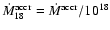 $\dot{M}^{\rm accr}_{18}=\dot{M}^{\rm accr}/10^{18}$