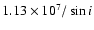 $1.13\times 10^7/\sin i$