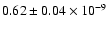 $0.62 \pm 0.04 \times 10^{-9}$
