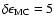 $\delta \epsilon_{\rm MC} = 5$
