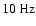$10~{\rm Hz}$