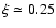$\xi \simeq 0.25$