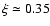 $\xi \simeq 0.35$