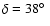 $\delta=38\hbox{$^\circ$ }$