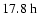 $17.8~{\rm h}$