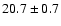 $ 20.7 \pm { 0.7 } $