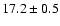 $ 17.2 \pm { 0.5 } $
